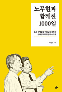 노무현과 함께한 1000일 -초대 정책실장 이정우가 기록한 참여정부의 결정적 순간들